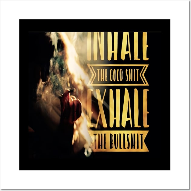 Inhale The Good Shit, Exhale The Bullshit Wall Art by Robettino900